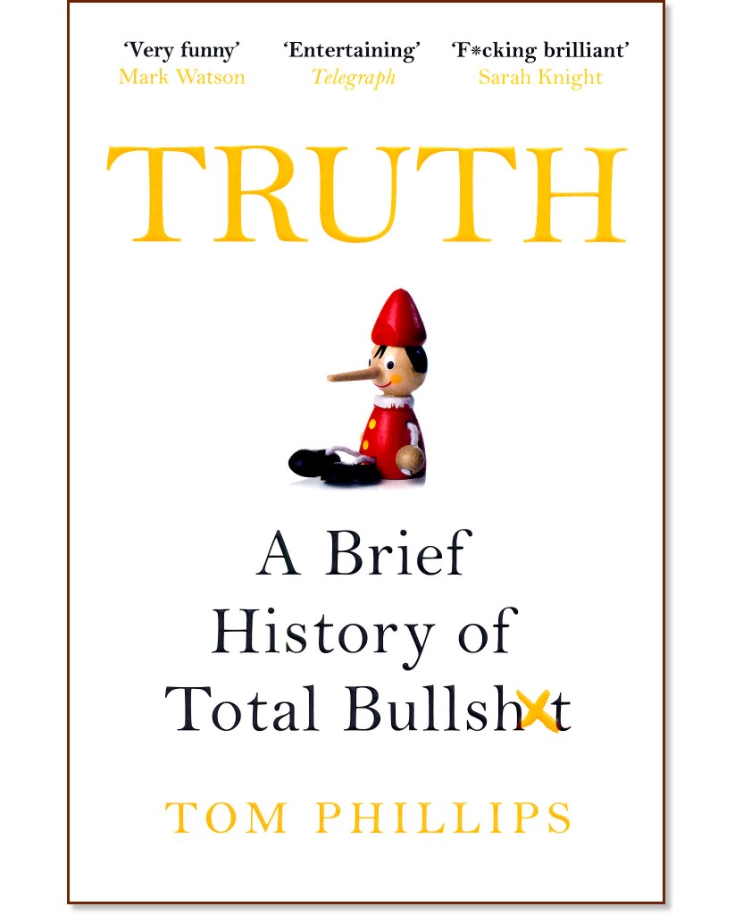 Truth: A Brief History of Total Bullshit - Tom Phillips - 