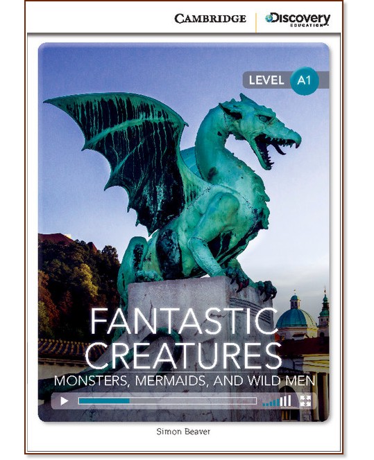 Cambridge Discovery Education Interactive Readers - Level A1: Fantastic Creatures. Monsters, Mermaids, and Wild Men + онлайн материали - Simon Beaver - книга