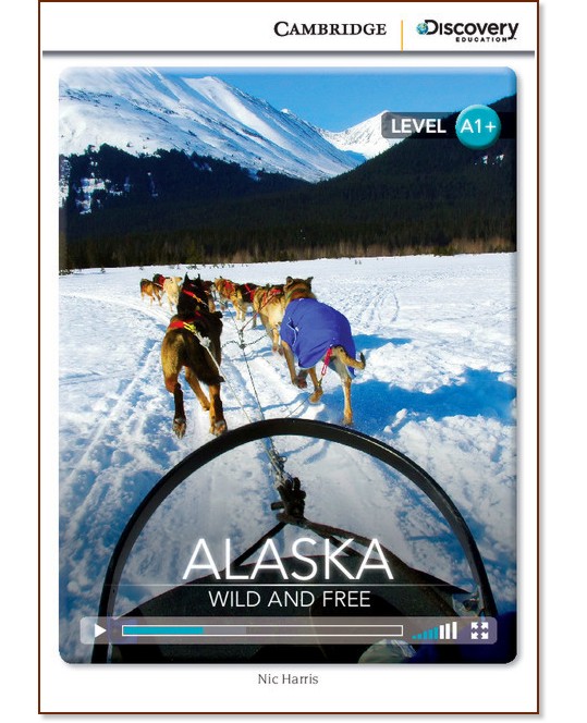 Cambridge Discovery Education Interactive Readers - Level A1+: Alaska. Wild and Free + онлайн материали - Nic Harris - книга