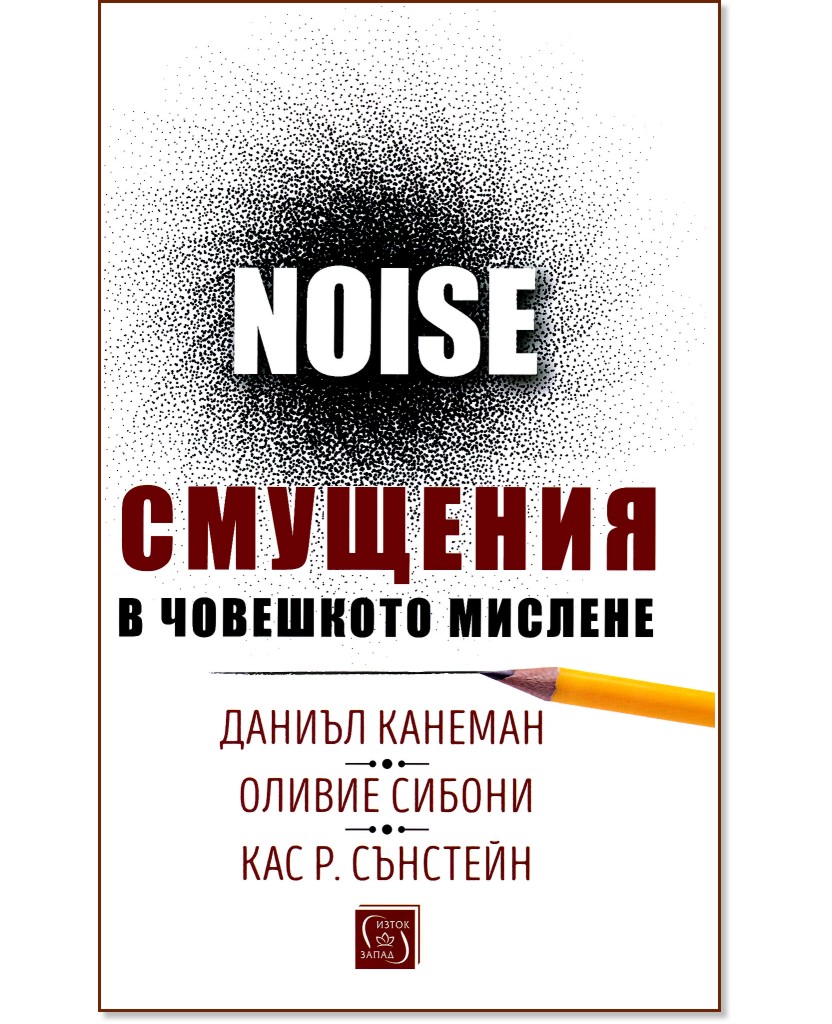 Смущения в човешкото мислене. Noise - Даниъл Канеман, Оливие Сибони, Кас Р. Сънстейн - книга