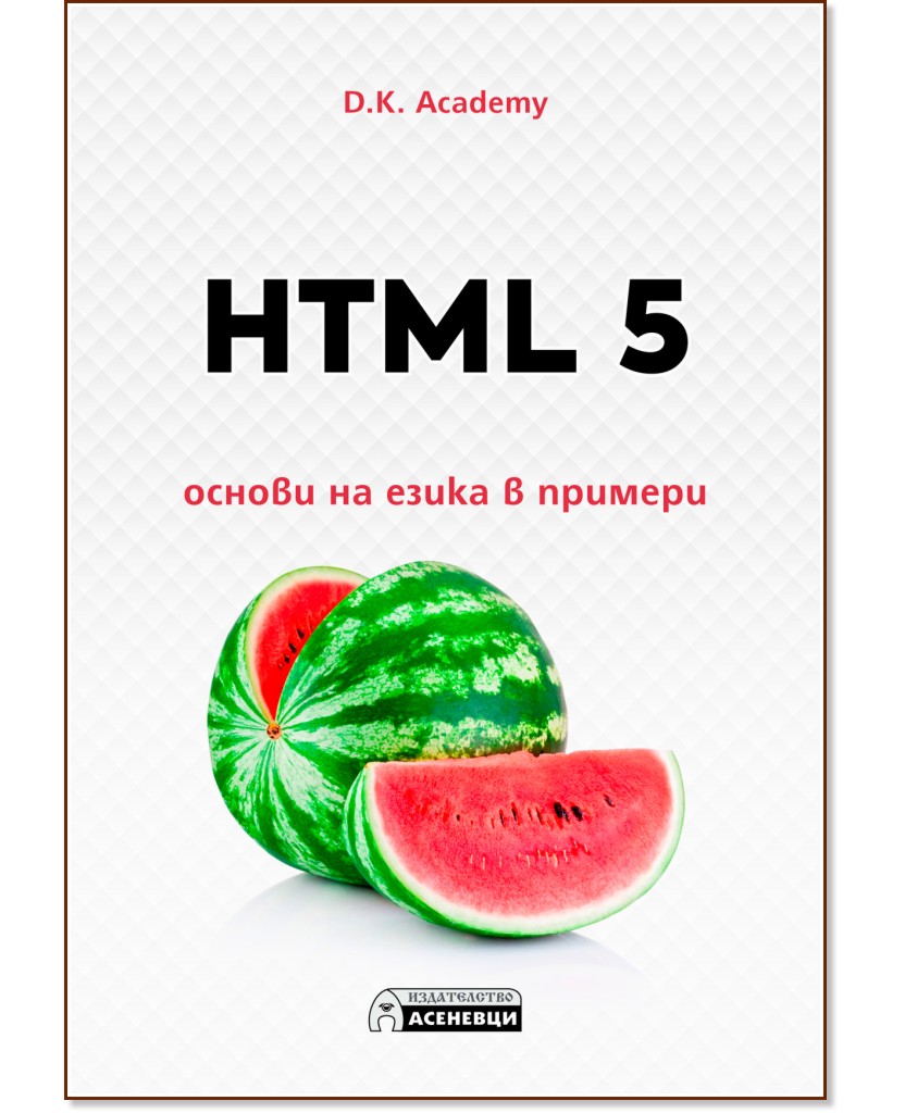 HTML 5 - основи на езика в примери - D. K. Academy - книга