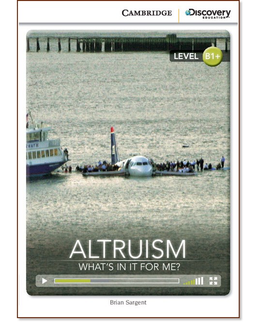Cambridge Discovery Education Interactive Readers - Level B1+: Altruism. Whats in it for Me? - Brian Sargent - книга