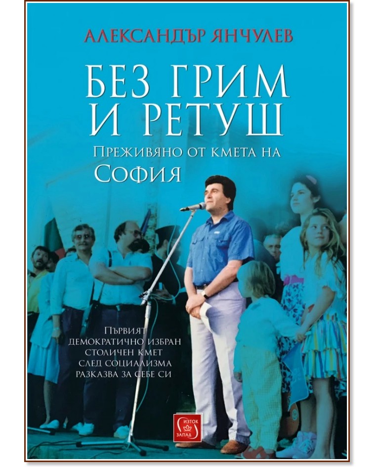 Без грим и ретуш: Преживяно от кмета на София - Александър Янчулев - книга