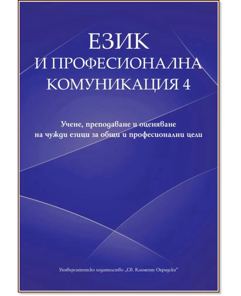 Език и професионална комуникация - том 4: Учение, преподаване и оценяване на чужди езици за общи и професионални цели - книга
