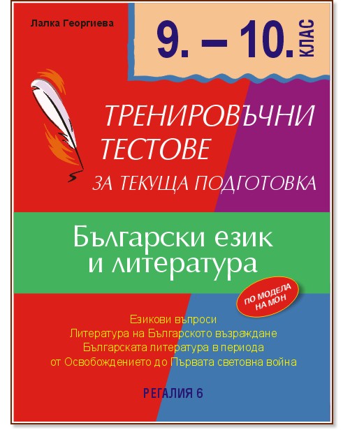 Тренировъчни тестове за текуща подготовка по български език и литература за 9. и 10. клас Тренировъчни тестове за текуща подготовка по български език и литература за 9. и 10. клас - Лалка Георгиева - помагало