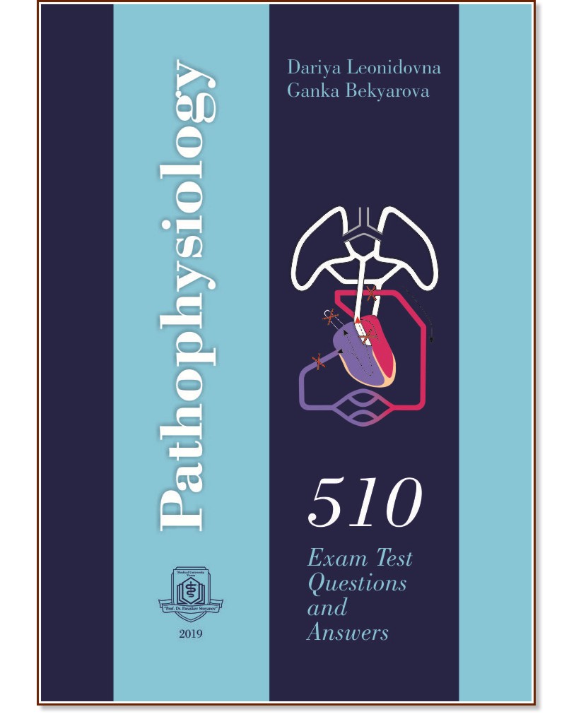 Pathophysiology. 510 Exam Test Questions and Answers - Dariya Leonidovna, Ganka Bekyarova - 