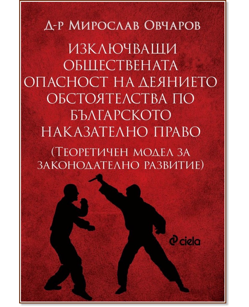Изключващи обществената опасност на деянието обстоятелства по българското наказателно право - Д-р Мирослав Овчаров - книга