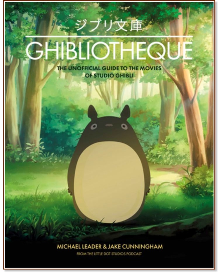 Ghibliotheque. The Unofficial Guide to the Movies of Studio Ghibli - Michael Leader, Jake Cunningham - книга