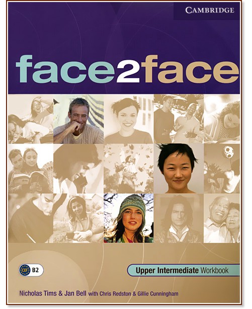 face2face:      - First Edition :  Upper Intermediate (B2):   - Gillie Cunningham, Chris Redston, Jan Bell, Nicholas Tims -  