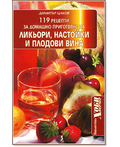 119 рецепти за домашно приготвяне на ликьори, настойки и плодови вина - Димитър Цаков - книга