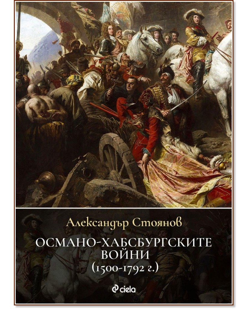 Османо-хабсбургските войни 1500 - 1792 г. - Александър Стоянов - книга