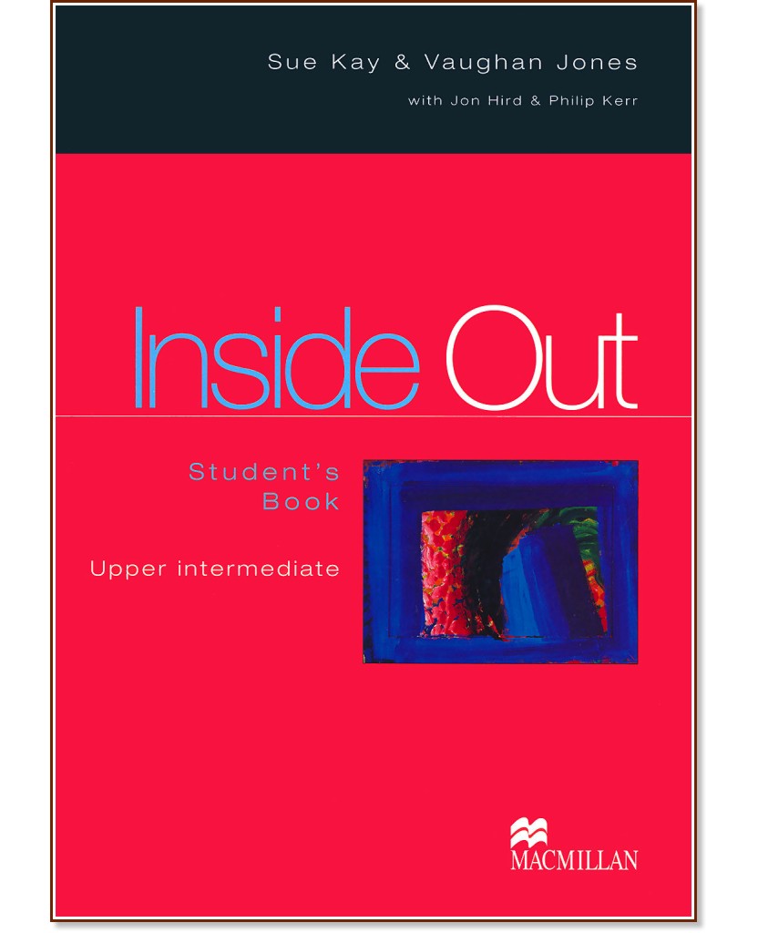 Inside Out - Upper Intermediate: Учебник : Учебна система по английски език - Sue Kay, Vaughan Jones, Jon Hird, Philip Kerr - учебник