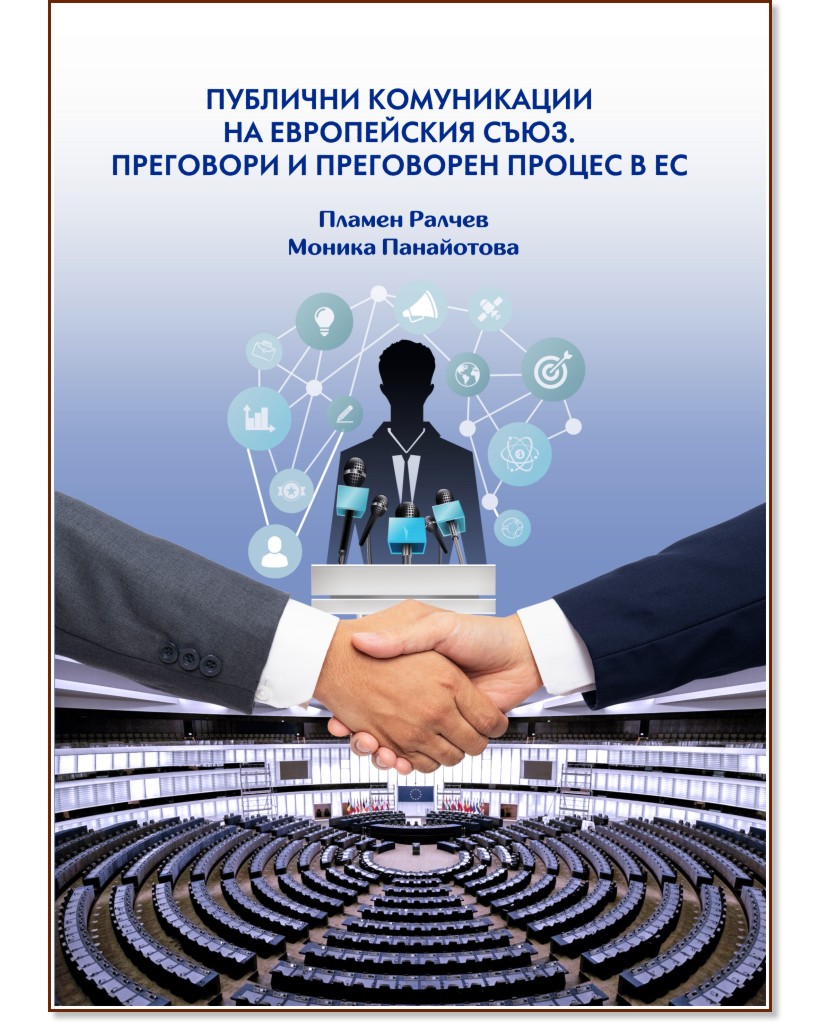 Публични комуникации на Европейския съюз. Преговори и преговорен процес в ЕС Публични комуникации на Европейския съюз. Преговори и преговорен процес в ЕС - Пламен Ралчев, Моника Панайотова - учебник
