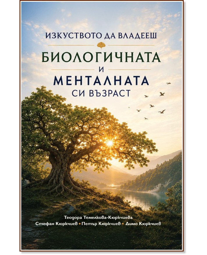Изкуството да владееш биологичната и менталната си възраст Изкуството да владееш биологичната и менталната си възраст - Теодора Темелкова-Кюркчиева, Стефан Кюркчиев, Петър Кюркчиев, Димо Кюркчиев - книга