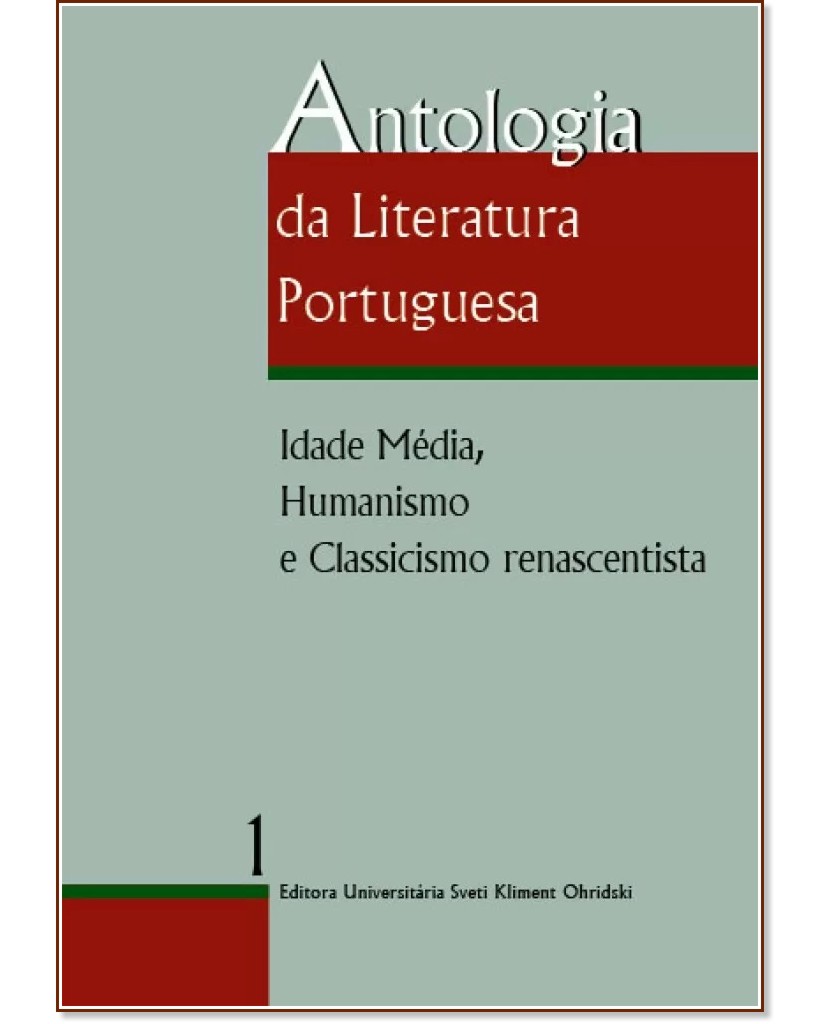 Antologia da Literatura Portuguesa - Vol. 1: Idade Media, Humanismo e Classicismo Renascentista - 