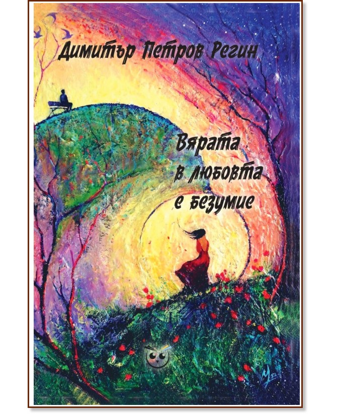 Вярата в любовта е безумие. Поезия Вярата в любовта е безумие. Поезия - Димитър Петров Регин - книга
