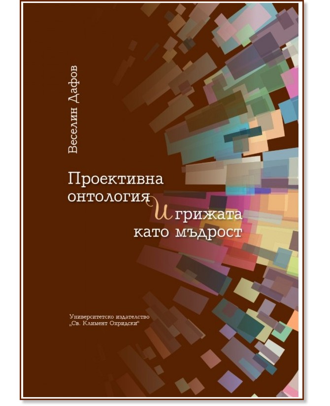 Проективна онтология и грижата като мъдрост Проективна онтология и грижата като мъдрост - Веселин Дафов - книга