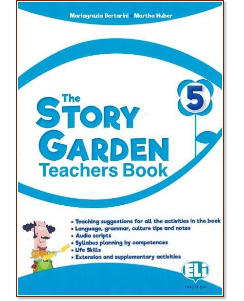 The Story Garden - ниво 5 (A1+): Ръководство за учителя по английски език The Story Garden - ниво 5 (A1+): Ръководство за учителя по английски език - Maria Grazia Bertarini, Martha Huber - книга за учителя