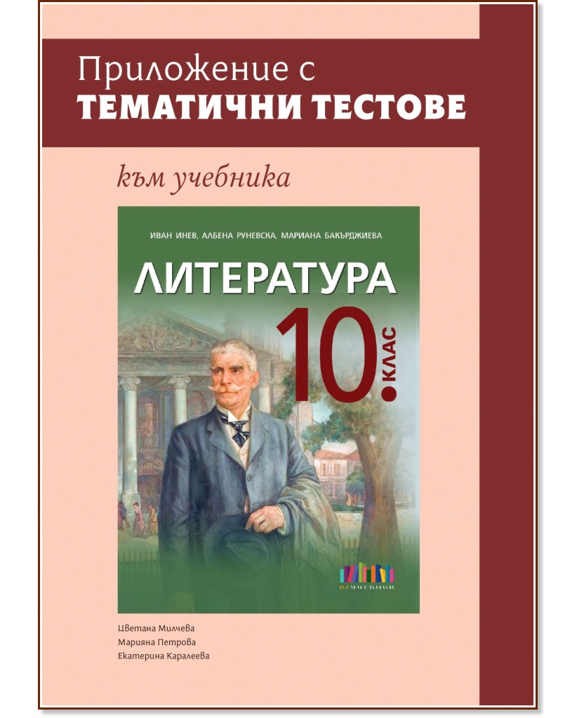 Приложение с тематични тестове към учебника по литература за 10. клас Приложение с тематични тестове към учебника по литература за 10. клас - Цветана Милчева, Марияна Петрова, Екатерина Каралеева - помагало