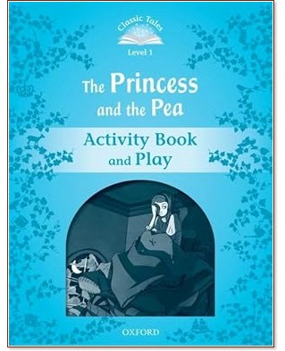 Classic Tales - ���� 1 (A1): The Princess and the Pea Activity Book and Play : Second Edition - ������ �����