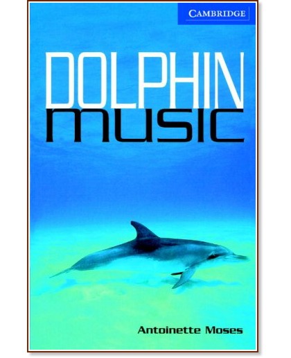 Cambridge English Readers -  5: Upper - Intermediate : Dolphin Music - Antoinette Moses - 