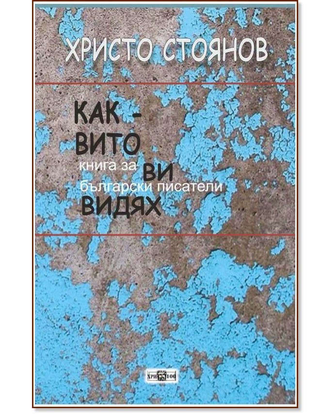 Каквито ви видях. Книга за български писатели Каквито ви видях. Книга за български писатели - Христо Стоянов - книга