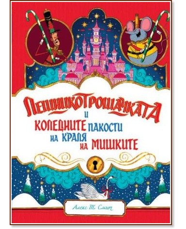 Лешникотрошачката и коледните пакости на Краля на мишките Лешникотрошачката и коледните пакости на Краля на мишките - Алекс Т. Смит - детска книга