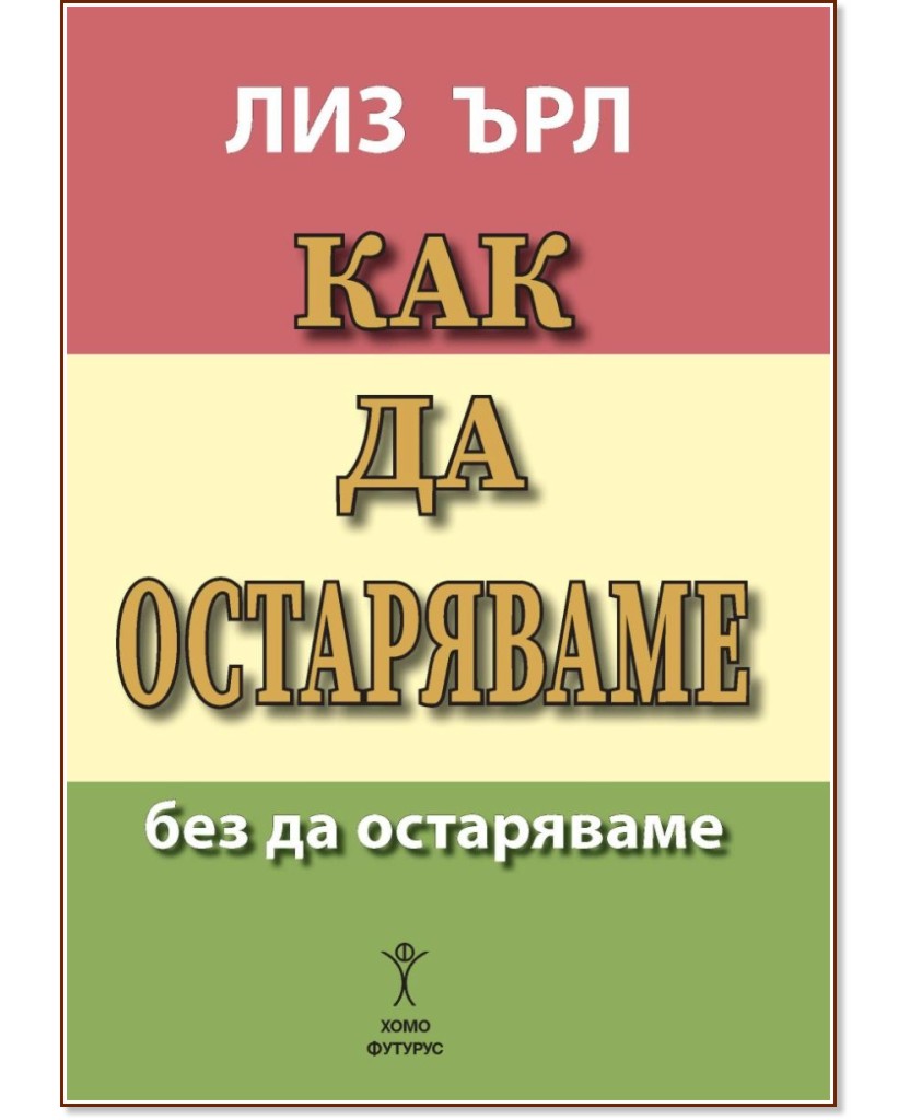 Как да остаряваме без да остаряваме Как да остаряваме без да остаряваме - Лиз Ърл - книга