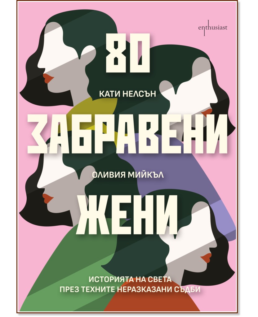 80 забравени жени. Историята на света през техните неразказани съдби 80 забравени жени. Историята на света през техните неразказани съдби - Оливия Мийкъл, Кати Нелсън - книга