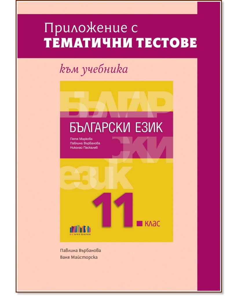 Приложение с тематични тестове към учебника по български език за 11. клас Приложение с тематични тестове към учебника по български език за 11. клас - Павлина Върбанова, Ваня Майсторска - помагало