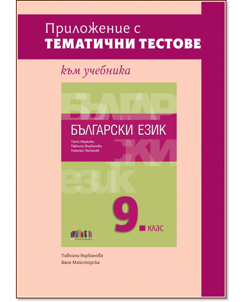 Приложение с тематични тестове към учебника по български език за 9. клас Приложение с тематични тестове към учебника по български език за 9. клас - Павлина Върбанова, Ваня Майсторска - помагало