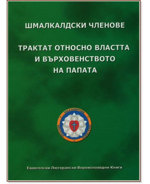 Шмалкалдски членове. Трактат относно властта и върховенството на папата Шмалкалдски членове. Трактат относно властта и върховенството на папата - Мартин Лутер - книга