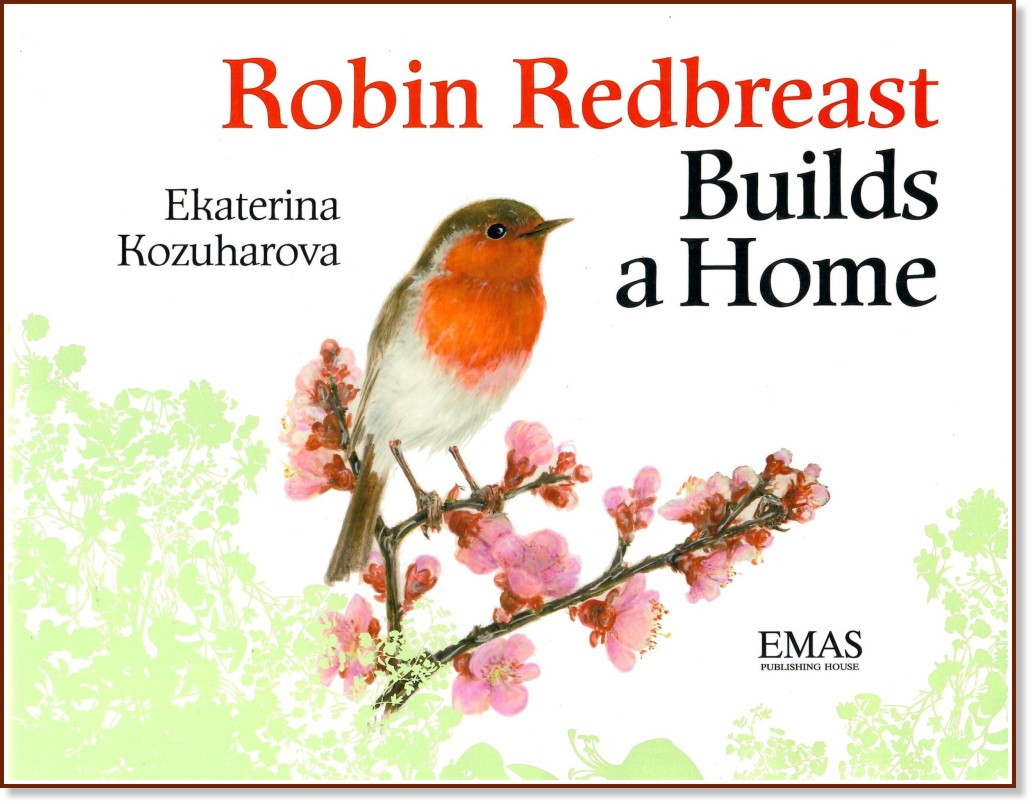 Robin Redbreast Builds a Home - Ekaterina Kozuharova -  