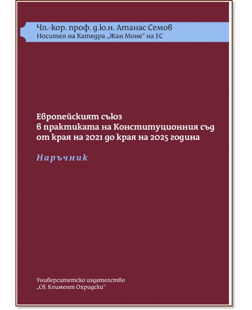 Европейският съюз в практиката на Конституционния съд от края на 2021 до края на 2025 г. - наръчник Европейският съюз в практиката на Конституционния съд от края на 2021 до края на 2025 г. - наръчник - Атанас Семов - книга