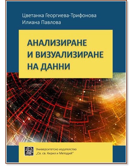 Анализиране и визуализиране на данни Анализиране и визуализиране на данни - Цветанка Георгиева-Трифонова, Илиана Павлова - учебник