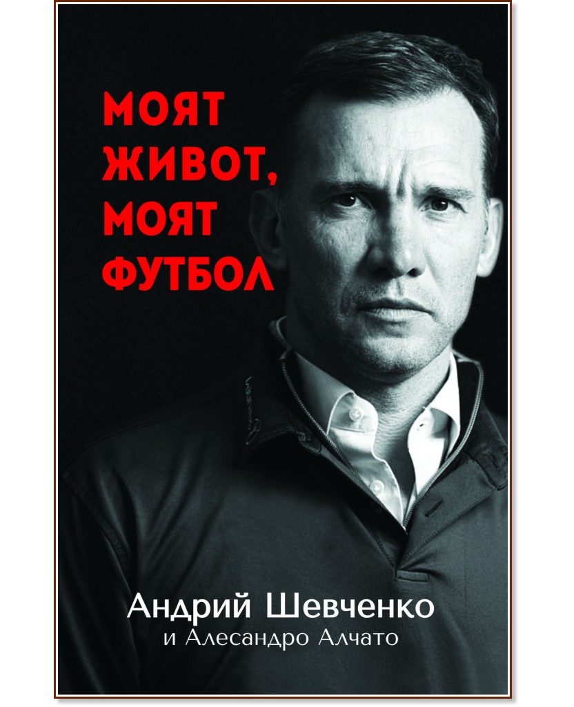 Моят живот, моят футбол - Андрий Шевченко, Алесандро Алчато - книга