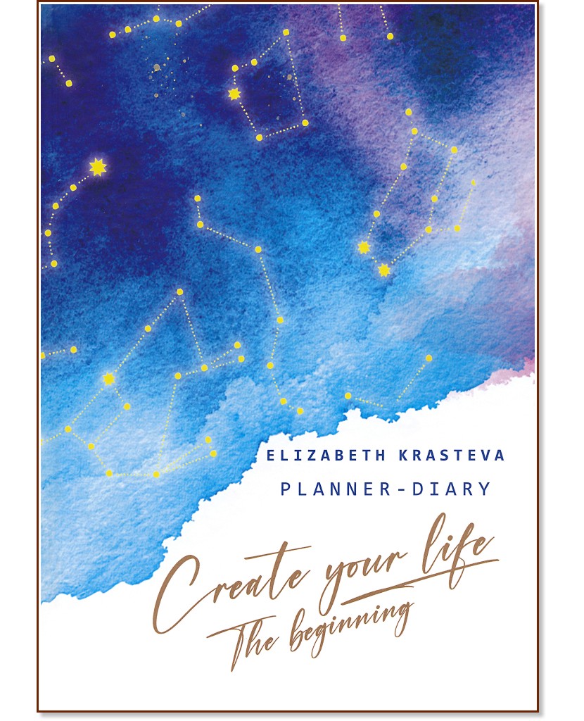 Planner - Diary: Create Your Life. The Beginning - Elizabeth Krasteva - 