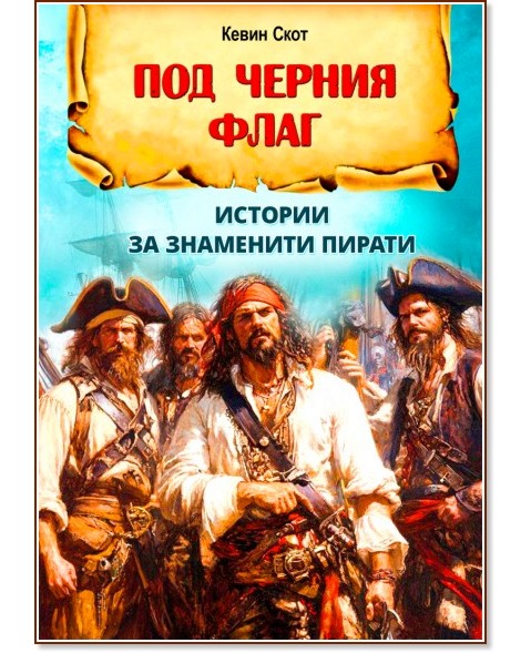 Под черния флаг. Истории за знаменити пирати Под черния флаг. Истории за знаменити пирати - Кевин Скот - книга