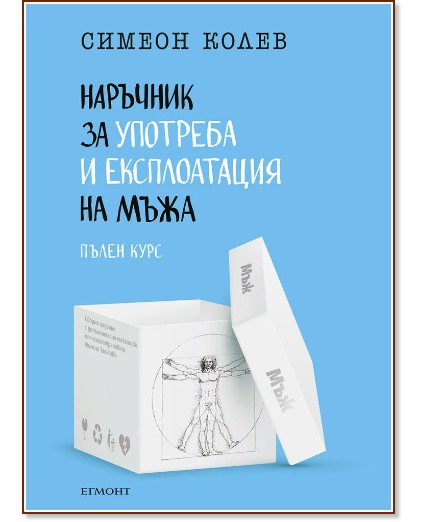 Наръчник за употреба и експлоатация на мъжа. Пълен курс Наръчник за употреба и експлоатация на мъжа. Пълен курс - Симеон Колев - книга