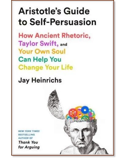 Aristotle's Guide to Self-Persuasion Aristotle's Guide to Self-Persuasion - Jay Heinrichs - книга