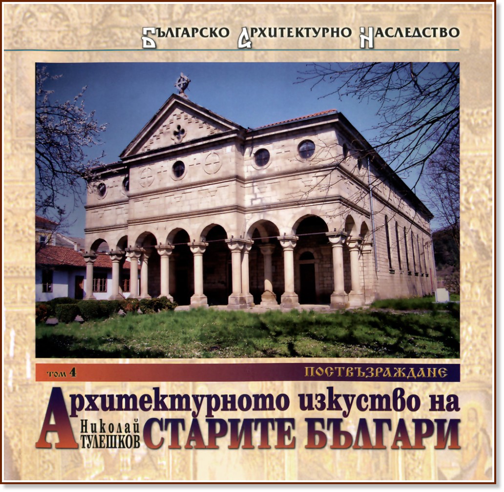 Архитектурното изкуство на старите българи - том 4: Поствъзраждане - Николай Тулешков - книга