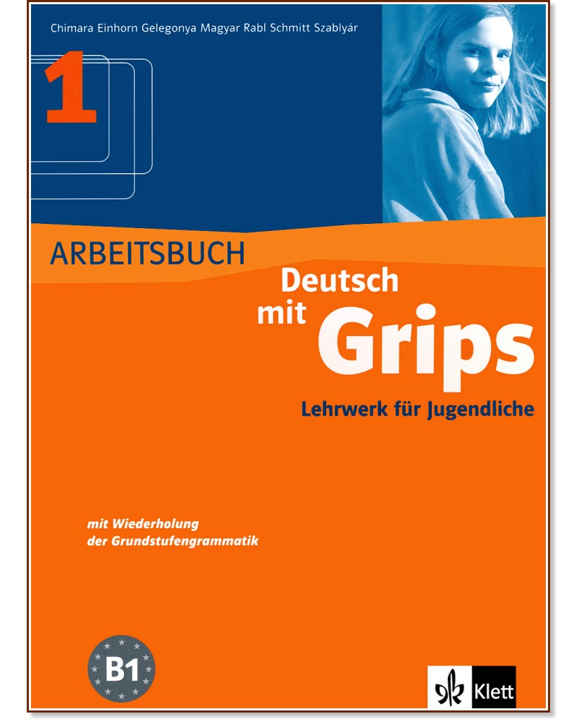 Deutsch mit Grips:      :  1 (B1):   - Ulla-Britta Chimara, Agnes Einhorn, Diana Gelegonya, Ágnes Magyar, Enikõ Rabl, Anna Szablyár -  