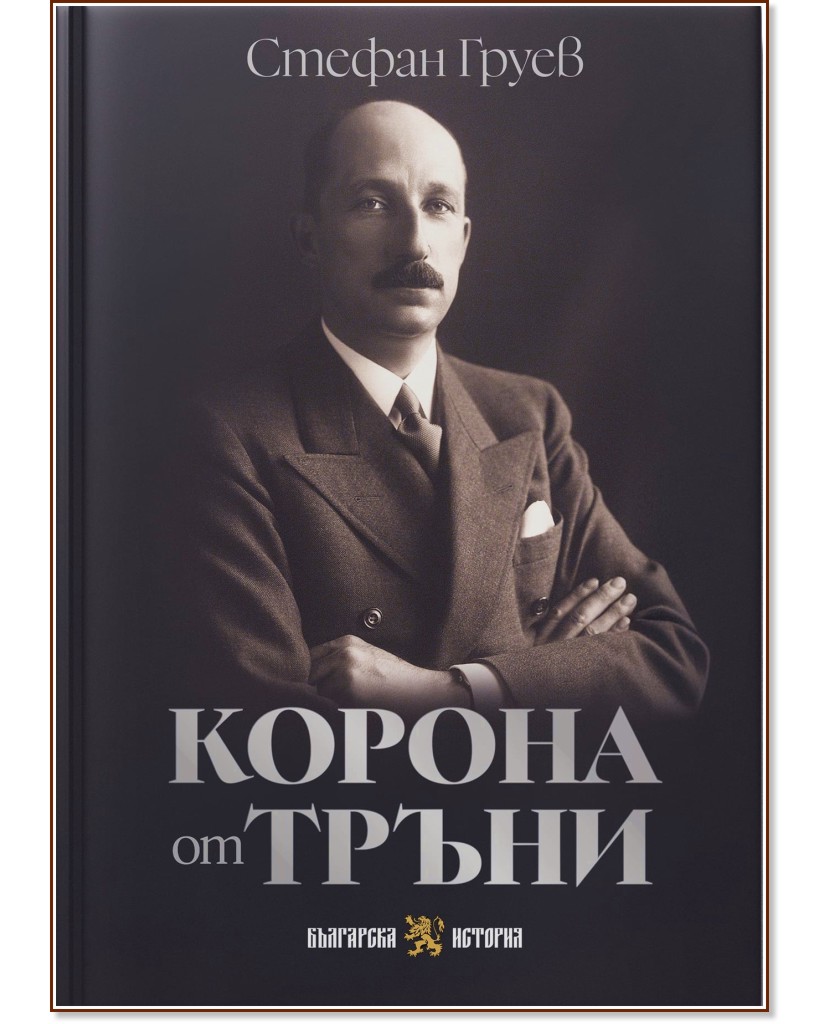 Корона от тръни : Биография Корона от тръни : Биография - Стефан Груев - книга