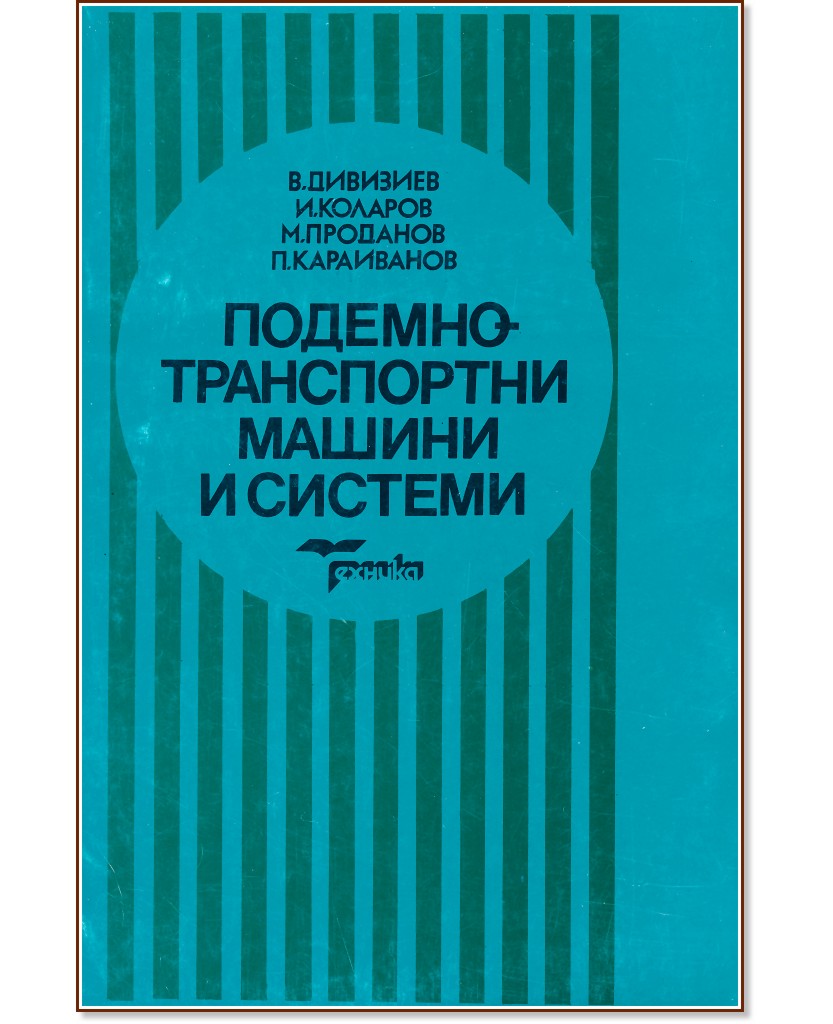 Подемно-транспортни машини и системи Подемно-транспортни машини и системи - Владимир Дивизиев, Иван Коларов, Михаил Проданов, Петко Караиванов - учебник