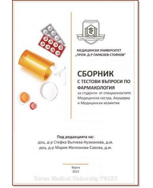 Сборник с тестови въпроси по фармакология за студенти от специалностите медицинска сестра, акушерка и медицински козметик Сборник с тестови въпроси по фармакология за студенти от специалностите медицинска сестра, акушерка и медицински козметик - Стефка Вълчева-Кузманова, Мария Желязкова-Савова - сборник