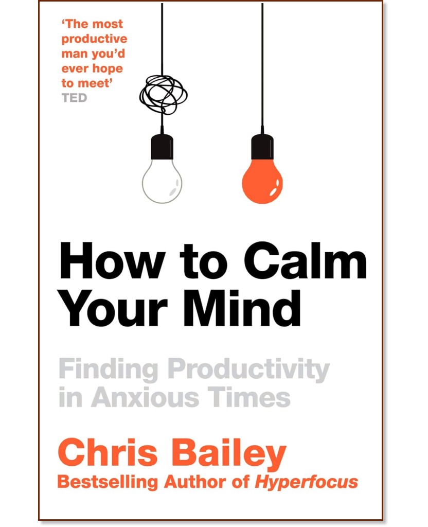 How to Calm Your Mind - Chris Bailey - 