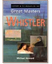 History and Techniques of the Great Masters - Whistler - Michael Howard - 