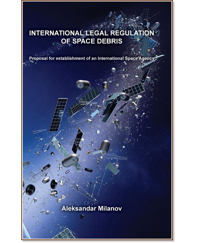 International legal regulation of space debris International legal regulation of space debris - Aleksandar Milanov - книга