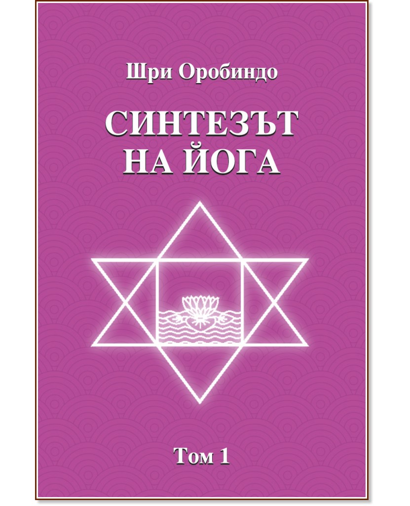Синтезът на Йога - том 1 - Шри Оробиндо - книга
