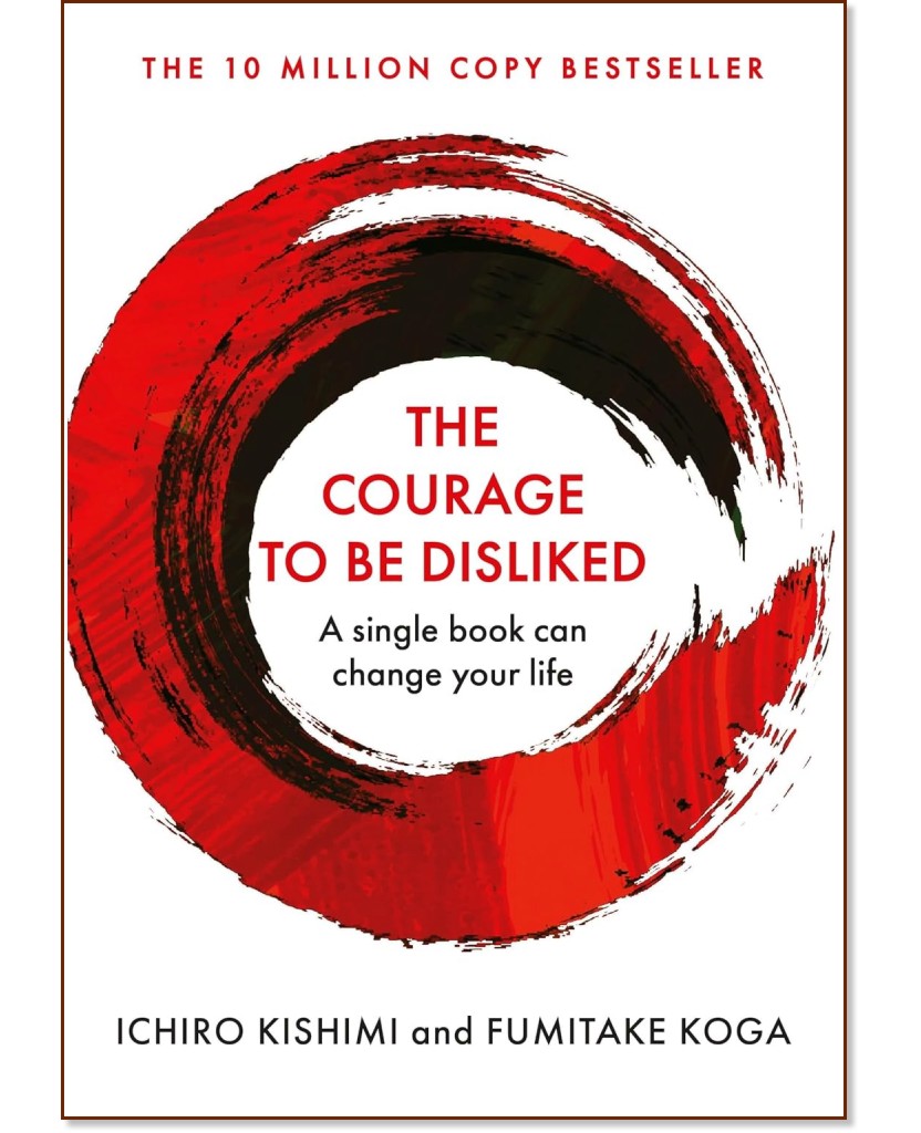 The Courage To Be Disliked - Ichiro Kishimi, Fumitake Koga - 
